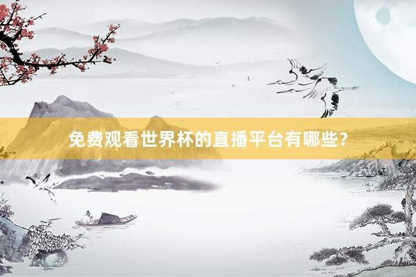 免费观看世界杯的直播平台有哪些？